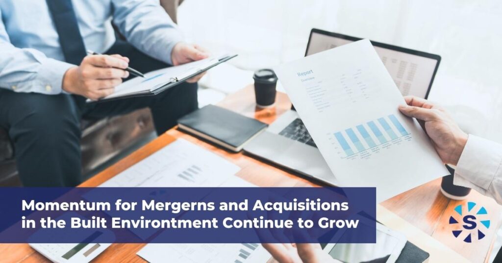 Momentum for Mergerns and Acquisitions in the Built Environtment Continue to Grow